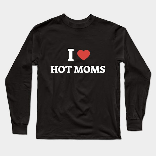 i love hot moms - funny mom gift men women Long Sleeve T-Shirt by oneteam